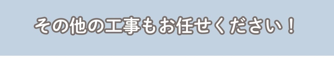 その他の工事もお任せください！